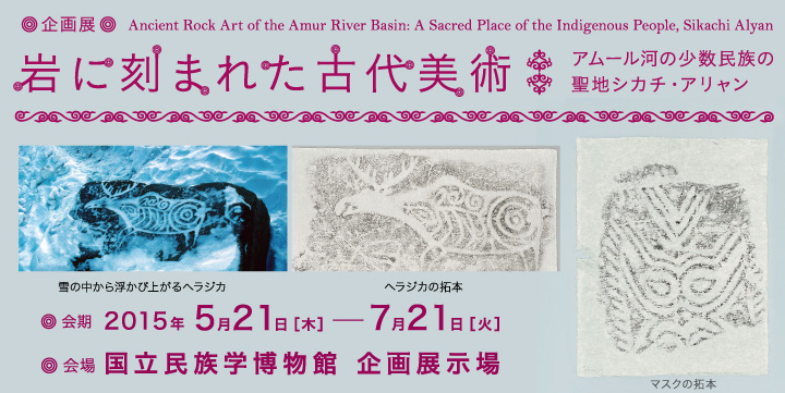 企画展「岩に刻まれた古代美術―アムール河の少数民族の聖地シカチ・アリャン」
